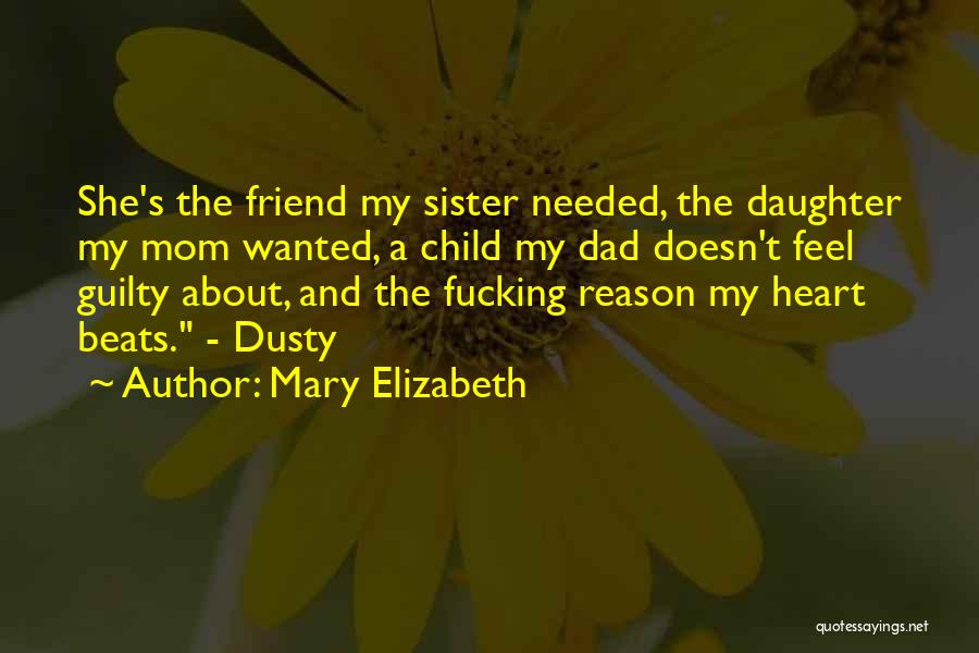 Mary Elizabeth Quotes: She's The Friend My Sister Needed, The Daughter My Mom Wanted, A Child My Dad Doesn't Feel Guilty About, And