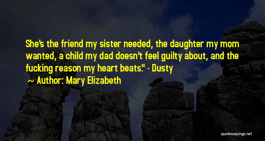 Mary Elizabeth Quotes: She's The Friend My Sister Needed, The Daughter My Mom Wanted, A Child My Dad Doesn't Feel Guilty About, And