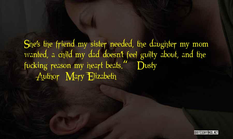 Mary Elizabeth Quotes: She's The Friend My Sister Needed, The Daughter My Mom Wanted, A Child My Dad Doesn't Feel Guilty About, And