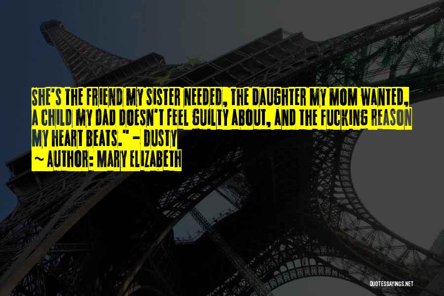 Mary Elizabeth Quotes: She's The Friend My Sister Needed, The Daughter My Mom Wanted, A Child My Dad Doesn't Feel Guilty About, And