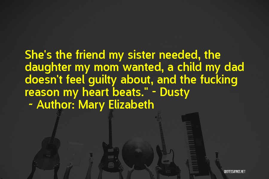 Mary Elizabeth Quotes: She's The Friend My Sister Needed, The Daughter My Mom Wanted, A Child My Dad Doesn't Feel Guilty About, And