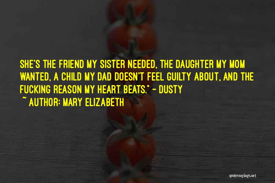 Mary Elizabeth Quotes: She's The Friend My Sister Needed, The Daughter My Mom Wanted, A Child My Dad Doesn't Feel Guilty About, And