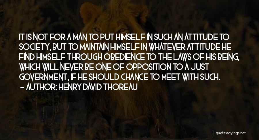 Henry David Thoreau Quotes: It Is Not For A Man To Put Himself In Such An Attitude To Society, But To Maintain Himself In