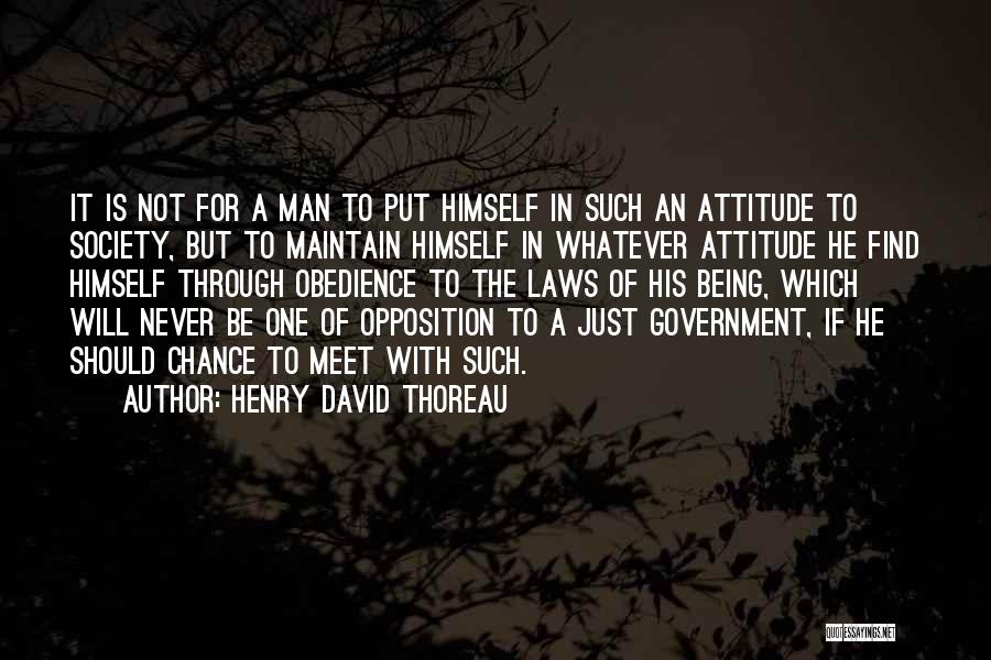 Henry David Thoreau Quotes: It Is Not For A Man To Put Himself In Such An Attitude To Society, But To Maintain Himself In
