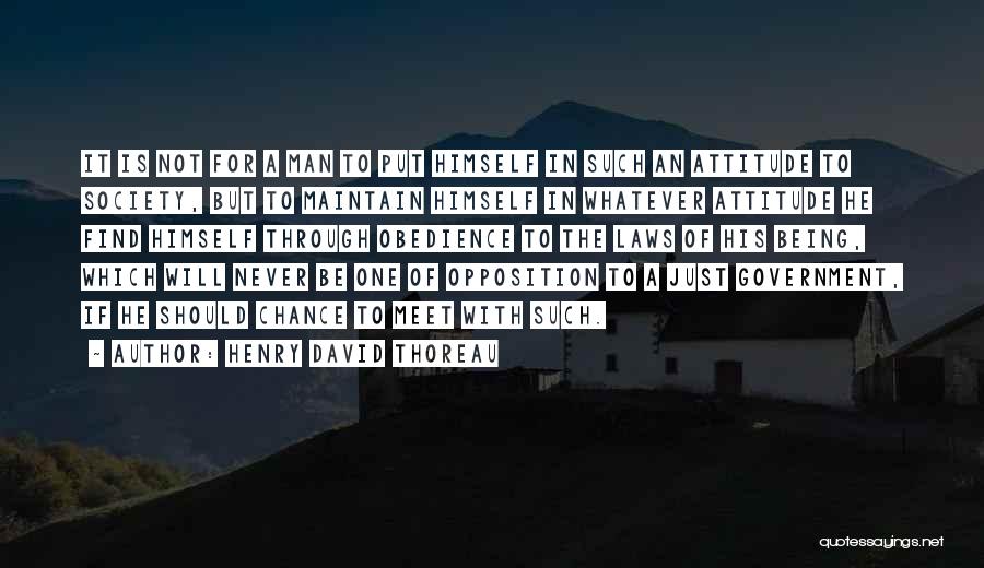 Henry David Thoreau Quotes: It Is Not For A Man To Put Himself In Such An Attitude To Society, But To Maintain Himself In