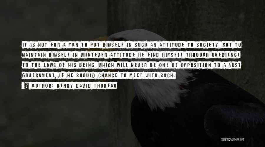 Henry David Thoreau Quotes: It Is Not For A Man To Put Himself In Such An Attitude To Society, But To Maintain Himself In