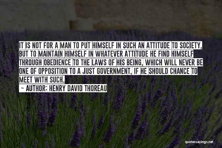 Henry David Thoreau Quotes: It Is Not For A Man To Put Himself In Such An Attitude To Society, But To Maintain Himself In