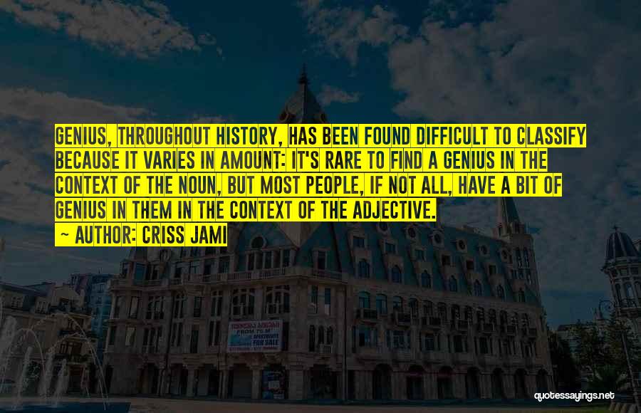 Criss Jami Quotes: Genius, Throughout History, Has Been Found Difficult To Classify Because It Varies In Amount: It's Rare To Find A Genius