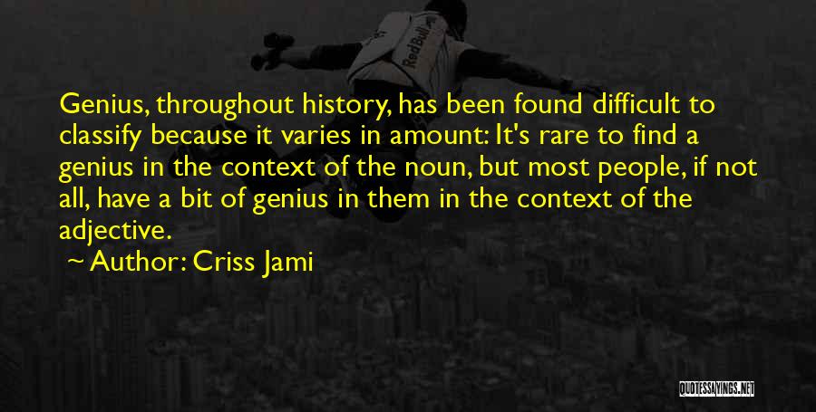 Criss Jami Quotes: Genius, Throughout History, Has Been Found Difficult To Classify Because It Varies In Amount: It's Rare To Find A Genius