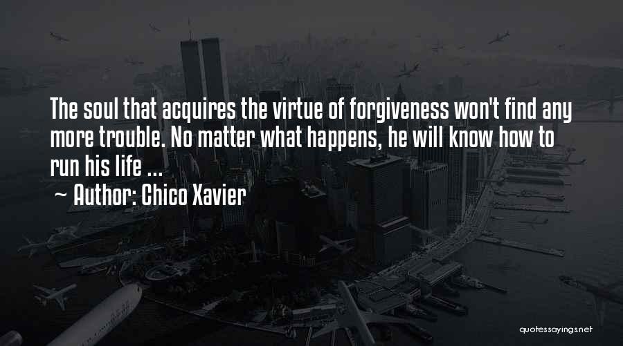 Chico Xavier Quotes: The Soul That Acquires The Virtue Of Forgiveness Won't Find Any More Trouble. No Matter What Happens, He Will Know