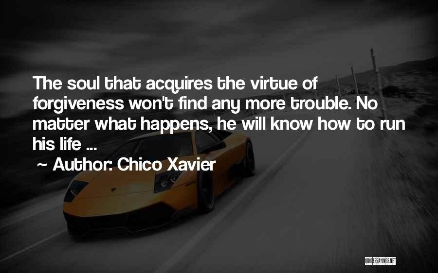 Chico Xavier Quotes: The Soul That Acquires The Virtue Of Forgiveness Won't Find Any More Trouble. No Matter What Happens, He Will Know
