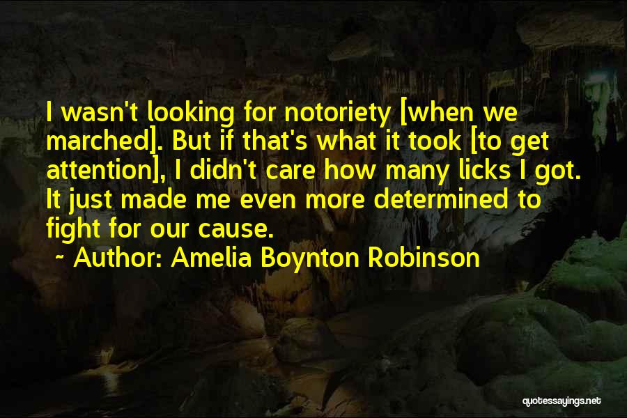 Amelia Boynton Robinson Quotes: I Wasn't Looking For Notoriety [when We Marched]. But If That's What It Took [to Get Attention], I Didn't Care