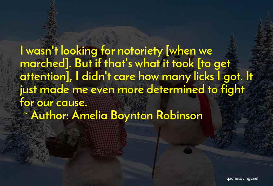 Amelia Boynton Robinson Quotes: I Wasn't Looking For Notoriety [when We Marched]. But If That's What It Took [to Get Attention], I Didn't Care
