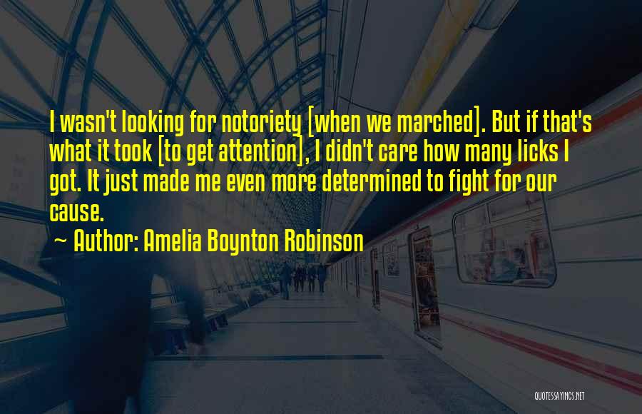 Amelia Boynton Robinson Quotes: I Wasn't Looking For Notoriety [when We Marched]. But If That's What It Took [to Get Attention], I Didn't Care