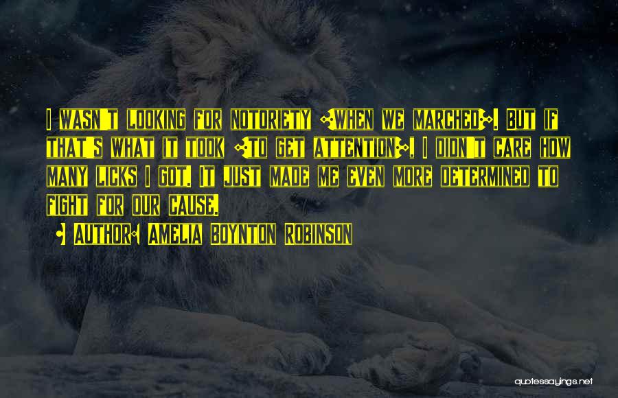 Amelia Boynton Robinson Quotes: I Wasn't Looking For Notoriety [when We Marched]. But If That's What It Took [to Get Attention], I Didn't Care