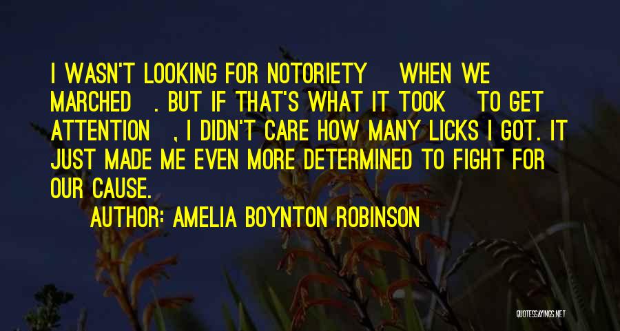 Amelia Boynton Robinson Quotes: I Wasn't Looking For Notoriety [when We Marched]. But If That's What It Took [to Get Attention], I Didn't Care