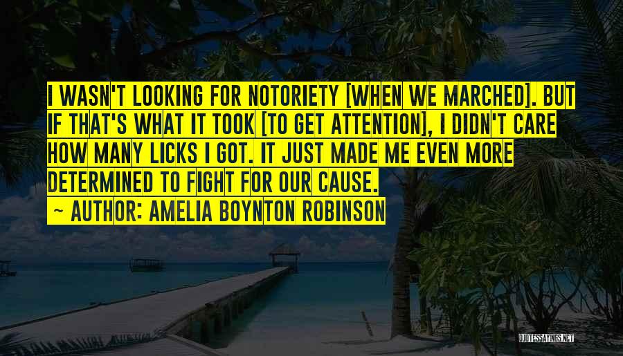 Amelia Boynton Robinson Quotes: I Wasn't Looking For Notoriety [when We Marched]. But If That's What It Took [to Get Attention], I Didn't Care