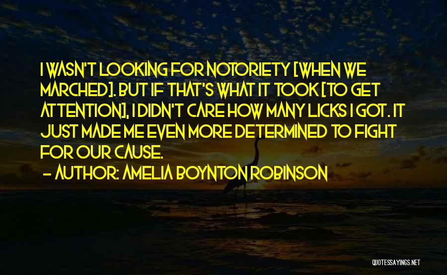 Amelia Boynton Robinson Quotes: I Wasn't Looking For Notoriety [when We Marched]. But If That's What It Took [to Get Attention], I Didn't Care