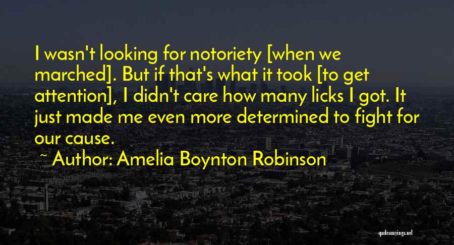 Amelia Boynton Robinson Quotes: I Wasn't Looking For Notoriety [when We Marched]. But If That's What It Took [to Get Attention], I Didn't Care