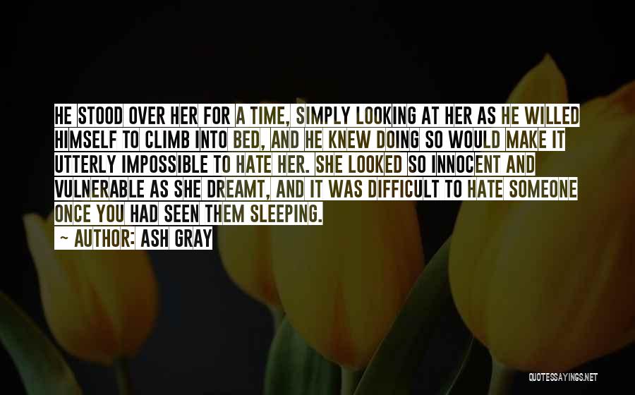 Ash Gray Quotes: He Stood Over Her For A Time, Simply Looking At Her As He Willed Himself To Climb Into Bed, And