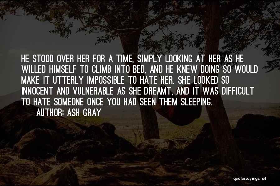 Ash Gray Quotes: He Stood Over Her For A Time, Simply Looking At Her As He Willed Himself To Climb Into Bed, And