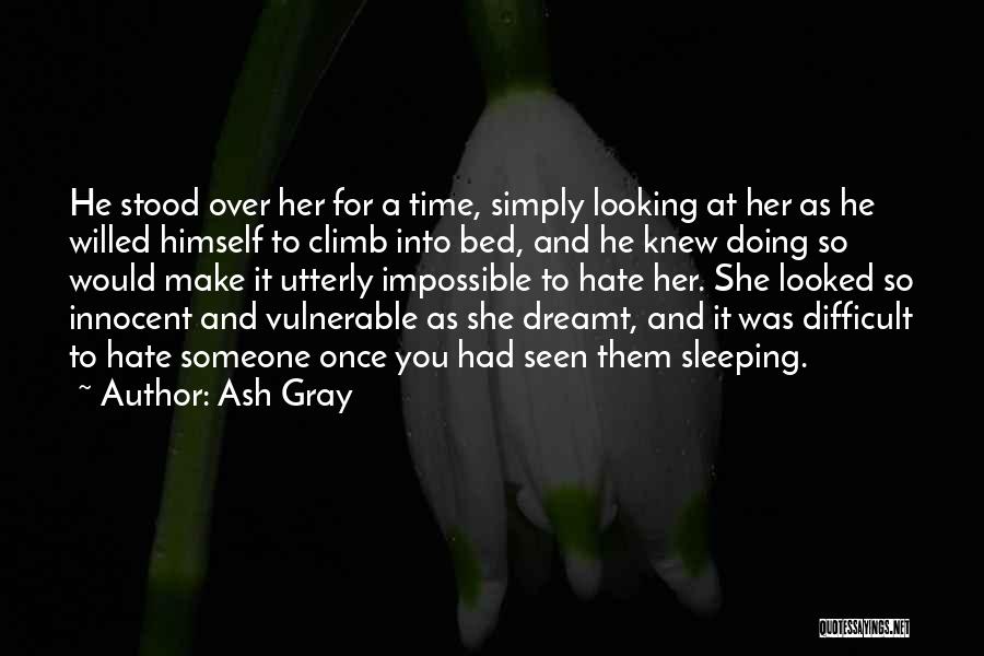 Ash Gray Quotes: He Stood Over Her For A Time, Simply Looking At Her As He Willed Himself To Climb Into Bed, And