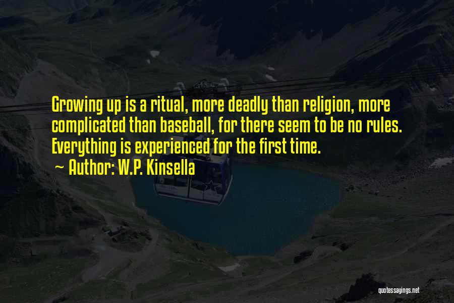 W.P. Kinsella Quotes: Growing Up Is A Ritual, More Deadly Than Religion, More Complicated Than Baseball, For There Seem To Be No Rules.