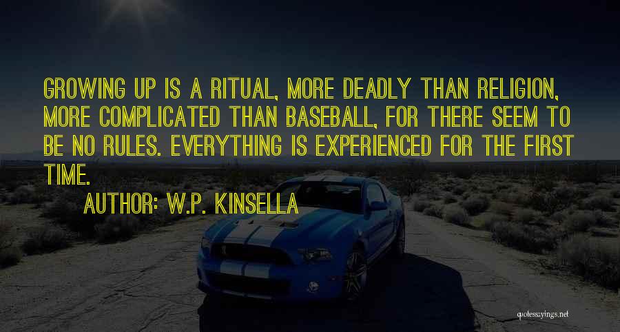 W.P. Kinsella Quotes: Growing Up Is A Ritual, More Deadly Than Religion, More Complicated Than Baseball, For There Seem To Be No Rules.