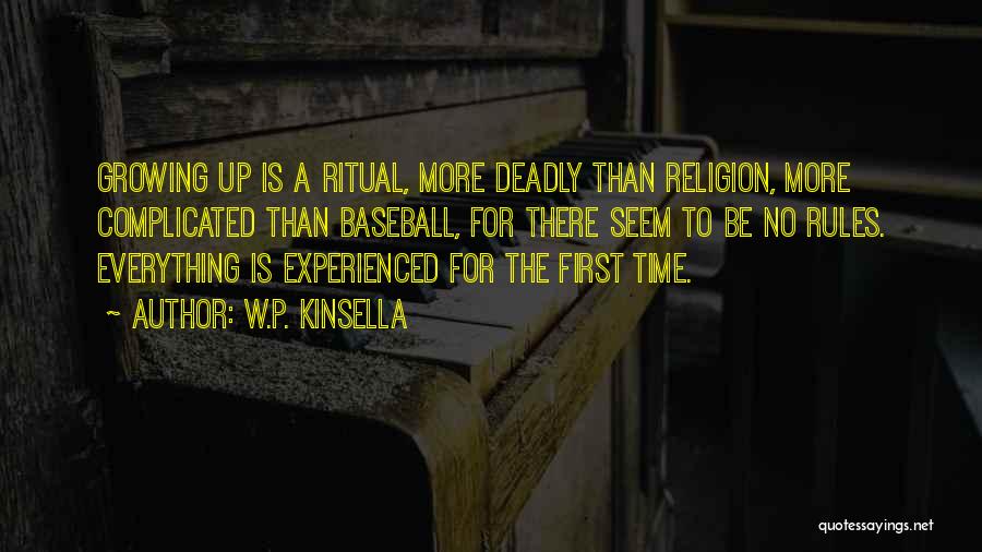 W.P. Kinsella Quotes: Growing Up Is A Ritual, More Deadly Than Religion, More Complicated Than Baseball, For There Seem To Be No Rules.