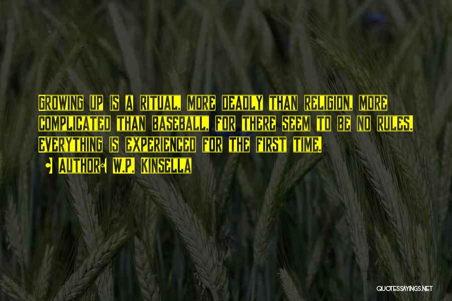 W.P. Kinsella Quotes: Growing Up Is A Ritual, More Deadly Than Religion, More Complicated Than Baseball, For There Seem To Be No Rules.
