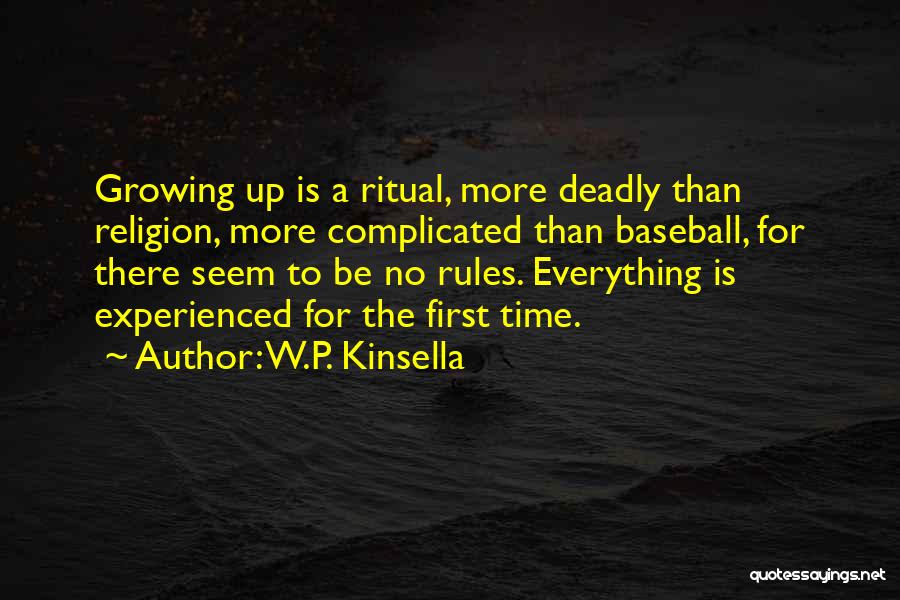 W.P. Kinsella Quotes: Growing Up Is A Ritual, More Deadly Than Religion, More Complicated Than Baseball, For There Seem To Be No Rules.