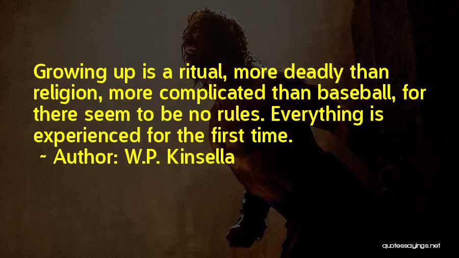 W.P. Kinsella Quotes: Growing Up Is A Ritual, More Deadly Than Religion, More Complicated Than Baseball, For There Seem To Be No Rules.