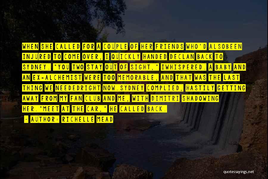 Richelle Mead Quotes: When She Called For A Couple Of Her Friends Who'd Alsobeen Injured To Come Over, I Quickly Handed Declan Back