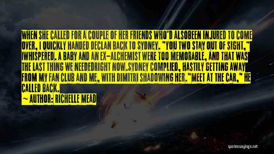 Richelle Mead Quotes: When She Called For A Couple Of Her Friends Who'd Alsobeen Injured To Come Over, I Quickly Handed Declan Back