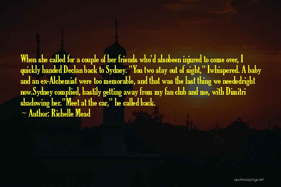 Richelle Mead Quotes: When She Called For A Couple Of Her Friends Who'd Alsobeen Injured To Come Over, I Quickly Handed Declan Back