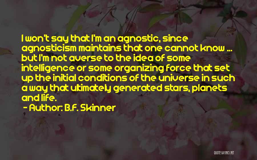 B.F. Skinner Quotes: I Won't Say That I'm An Agnostic, Since Agnosticism Maintains That One Cannot Know ... But I'm Not Averse To