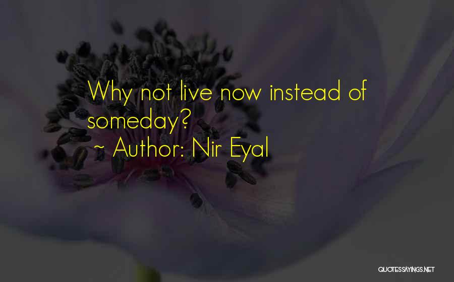 Nir Eyal Quotes: Why Not Live Now Instead Of Someday?