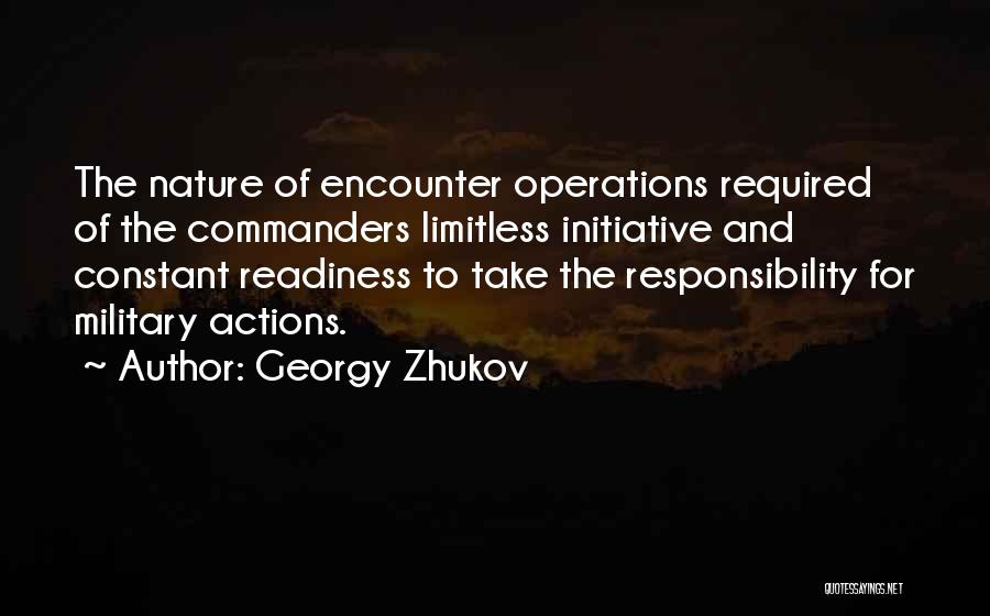 Georgy Zhukov Quotes: The Nature Of Encounter Operations Required Of The Commanders Limitless Initiative And Constant Readiness To Take The Responsibility For Military