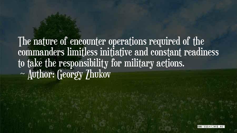 Georgy Zhukov Quotes: The Nature Of Encounter Operations Required Of The Commanders Limitless Initiative And Constant Readiness To Take The Responsibility For Military