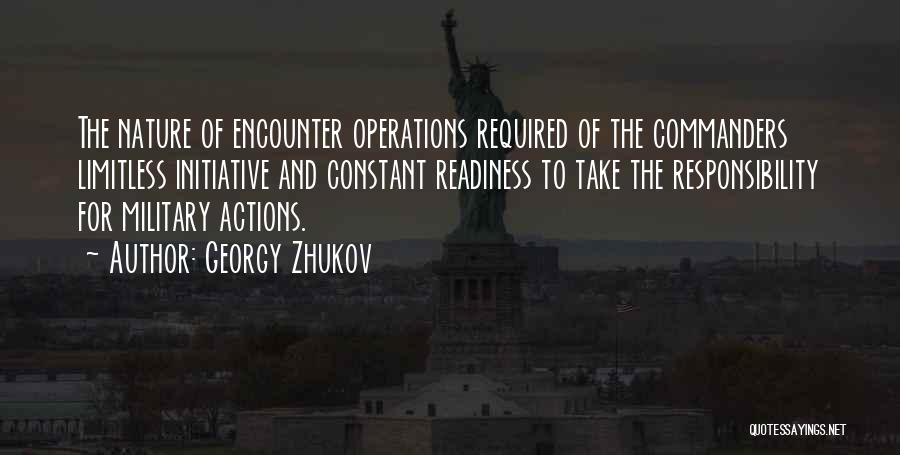 Georgy Zhukov Quotes: The Nature Of Encounter Operations Required Of The Commanders Limitless Initiative And Constant Readiness To Take The Responsibility For Military