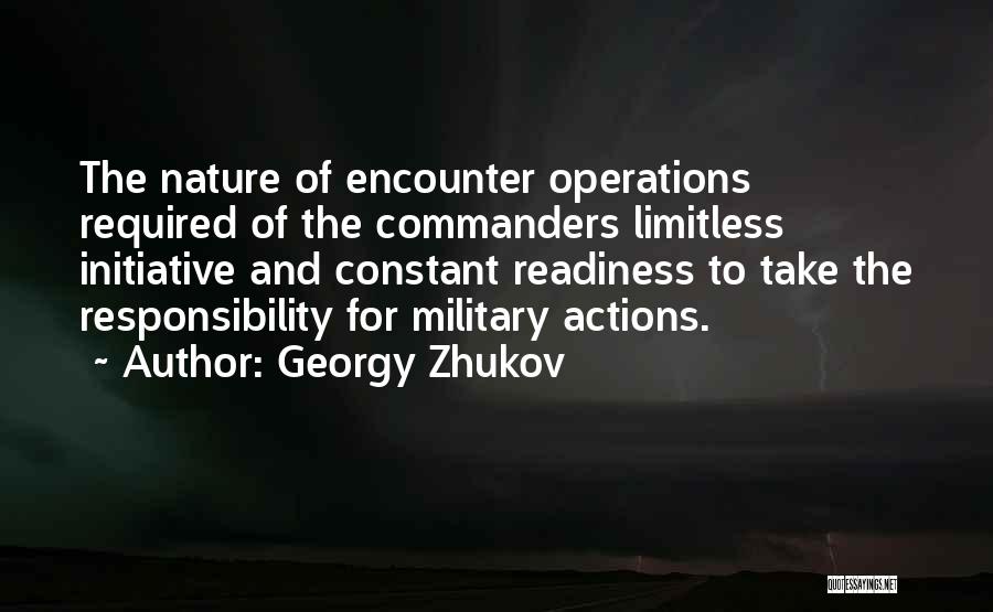 Georgy Zhukov Quotes: The Nature Of Encounter Operations Required Of The Commanders Limitless Initiative And Constant Readiness To Take The Responsibility For Military