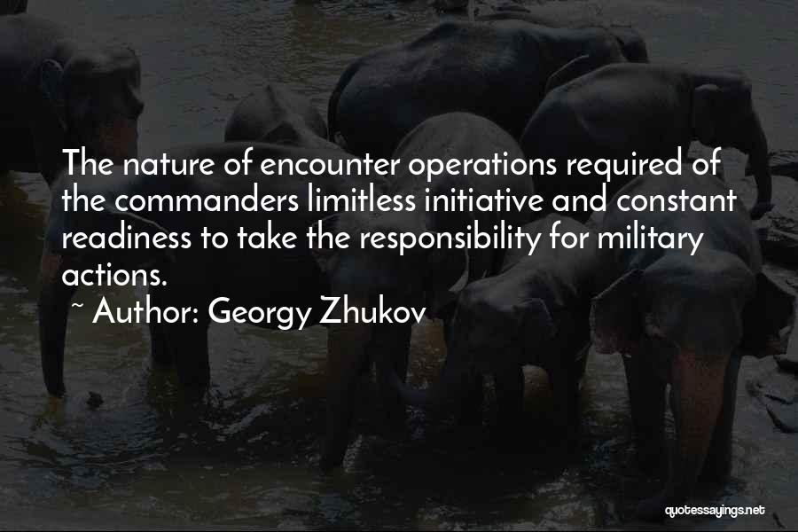Georgy Zhukov Quotes: The Nature Of Encounter Operations Required Of The Commanders Limitless Initiative And Constant Readiness To Take The Responsibility For Military