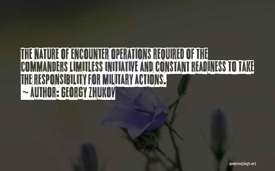 Georgy Zhukov Quotes: The Nature Of Encounter Operations Required Of The Commanders Limitless Initiative And Constant Readiness To Take The Responsibility For Military