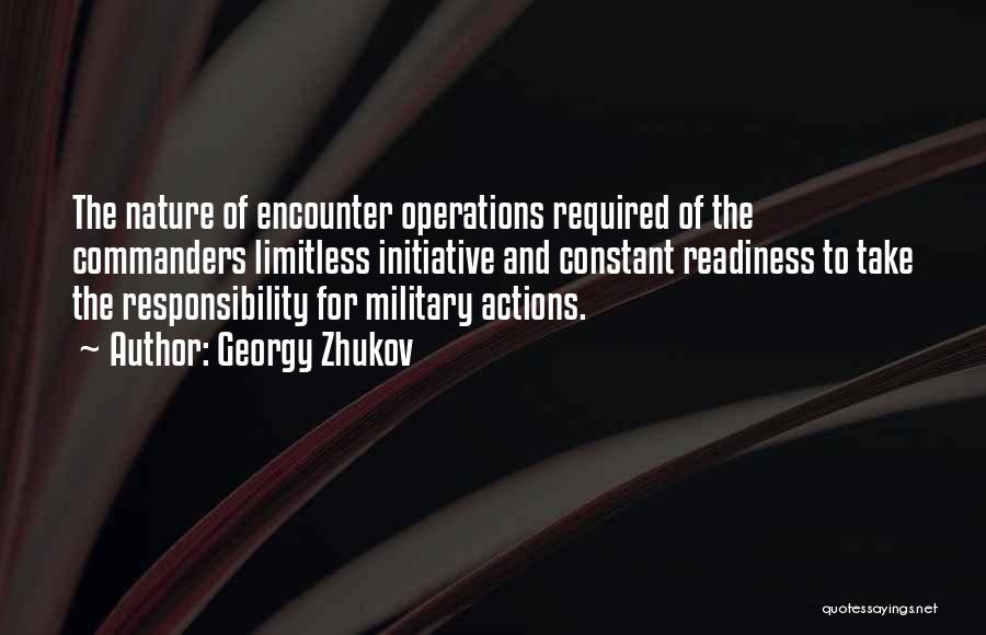 Georgy Zhukov Quotes: The Nature Of Encounter Operations Required Of The Commanders Limitless Initiative And Constant Readiness To Take The Responsibility For Military