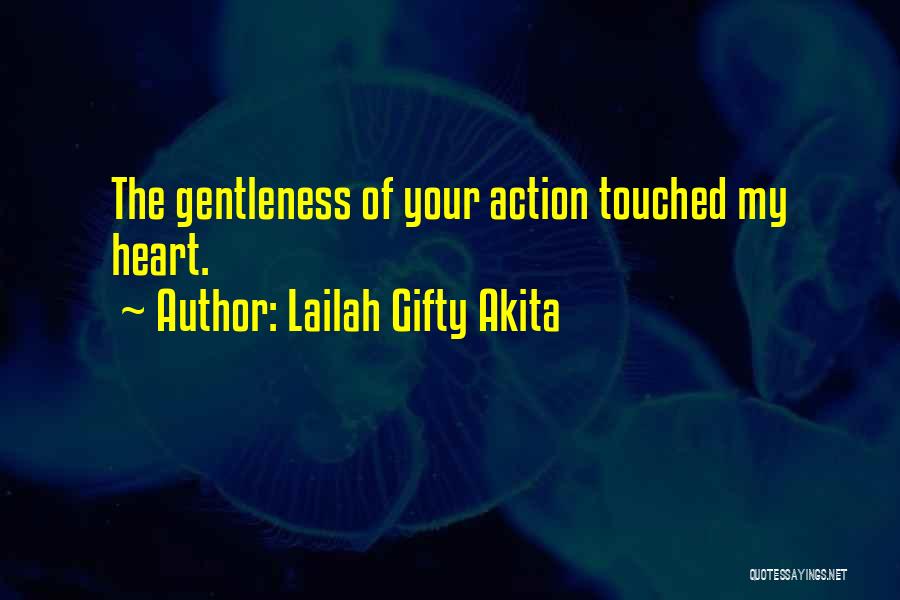 Lailah Gifty Akita Quotes: The Gentleness Of Your Action Touched My Heart.