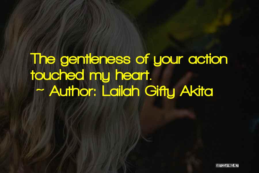Lailah Gifty Akita Quotes: The Gentleness Of Your Action Touched My Heart.