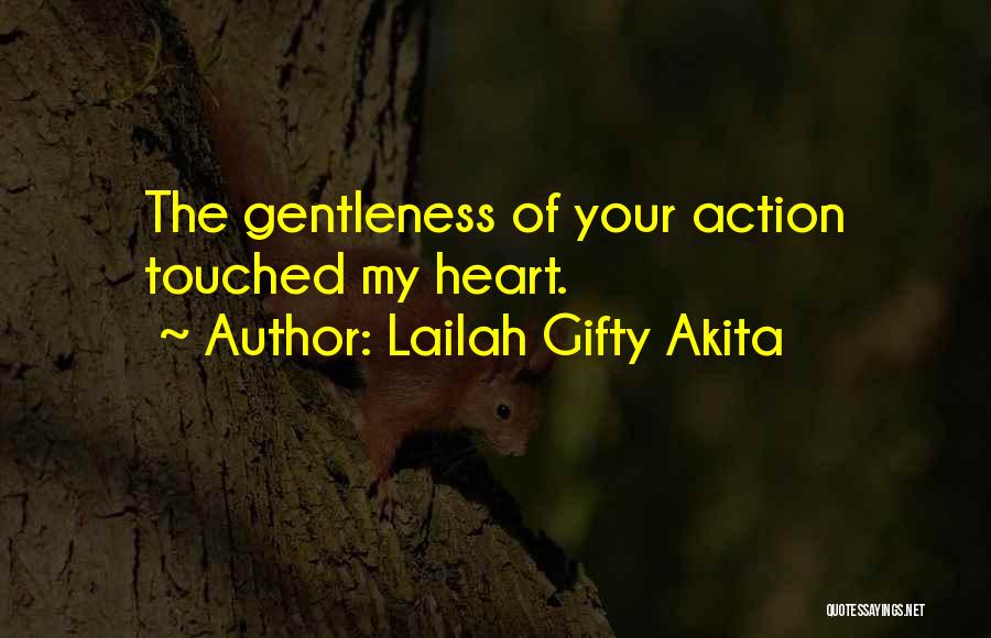 Lailah Gifty Akita Quotes: The Gentleness Of Your Action Touched My Heart.
