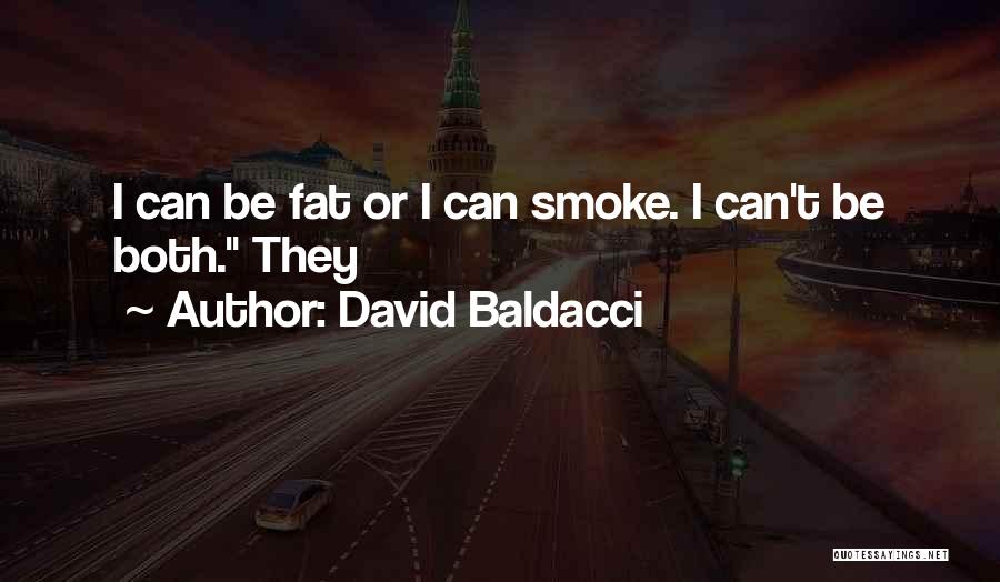 David Baldacci Quotes: I Can Be Fat Or I Can Smoke. I Can't Be Both. They