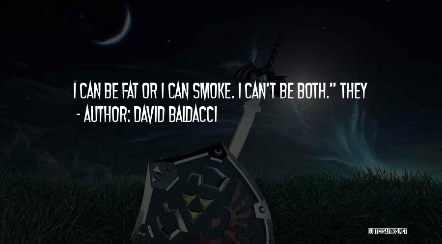 David Baldacci Quotes: I Can Be Fat Or I Can Smoke. I Can't Be Both. They