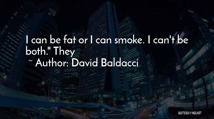 David Baldacci Quotes: I Can Be Fat Or I Can Smoke. I Can't Be Both. They